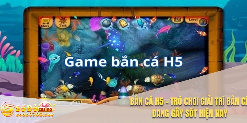 Bắn Cá H5 - Trò Chơi Giải Trí Bắn Cá Đang Gây Sốt Hiện Nay 1 Bắn cá H5